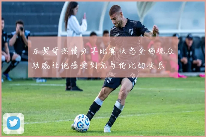 东契奇热情分享比赛状态全场观众助威让他感受到无与伦比的快乐