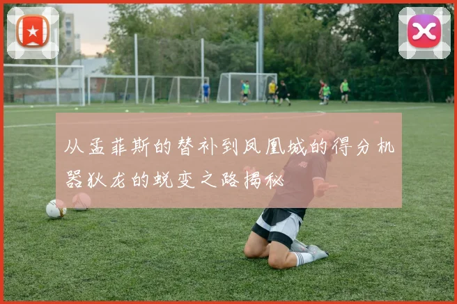 从孟菲斯的替补到凤凰城的得分机器狄龙的蜕变之路揭秘
