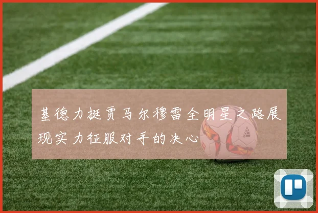 基德力挺贾马尔穆雷全明星之路展现实力征服对手的决心